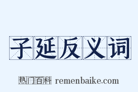 子延反义词是什么意思的图片